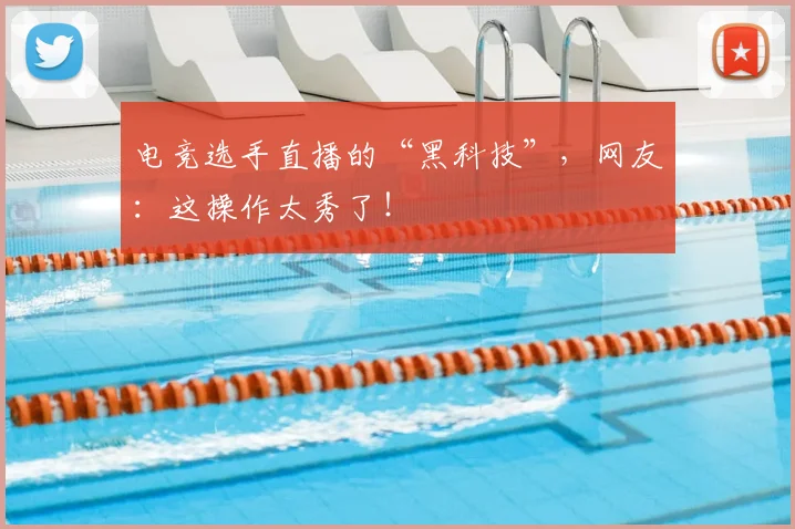 电竞选手直播的“黑科技”,网友:这操作太秀了!