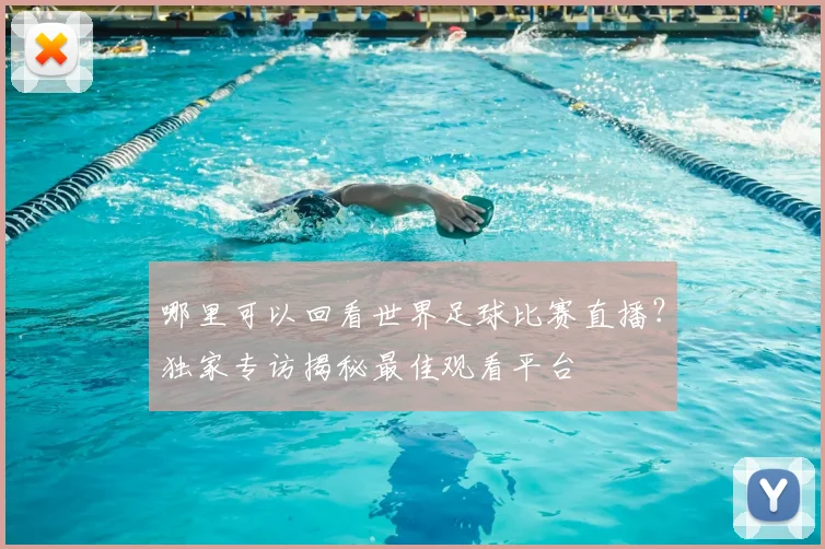 哪里可以回看世界足球比赛直播?独家专访揭秘最佳观看平台